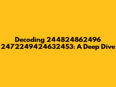 Decoding 244824862496 2472249424632453: A Deep Dive