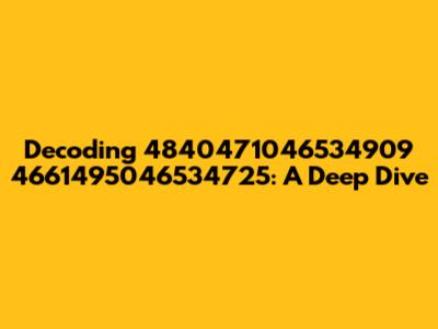 Decoding 4840471046534909 4661495046534725: A Deep Dive