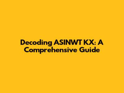 Decoding ASINWT KX: A Comprehensive Guide