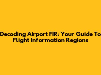 Decoding Airport FIR: Your Guide To Flight Information Regions