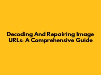 Decoding And Repairing Image URLs: A Comprehensive Guide