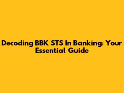Decoding BBK STS In Banking: Your Essential Guide