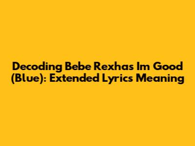 Decoding Bebe Rexha's 'I'm Good (Blue)': Extended Lyrics Meaning