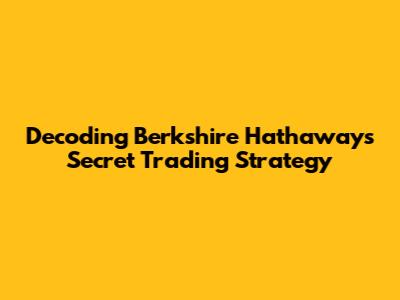 Decoding Berkshire Hathaway's Secret Trading Strategy