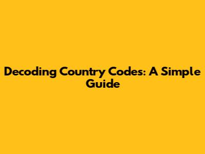 Decoding Country Codes: A Simple Guide