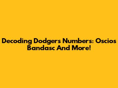 Decoding Dodgers Numbers: Oscios Bandasc And More!