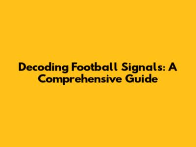 Decoding Football Signals: A Comprehensive Guide