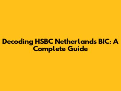 Decoding HSBC Netherlands BIC: A Complete Guide