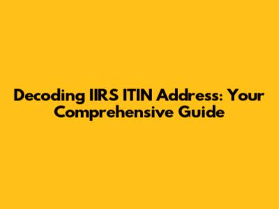Decoding IIRS ITIN Address: Your Comprehensive Guide