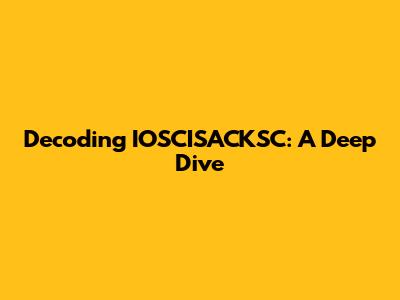 Decoding IOSCISACKSC: A Deep Dive