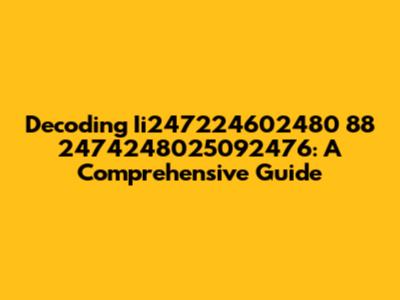 Decoding Ii247224602480 88 2474248025092476: A Comprehensive Guide