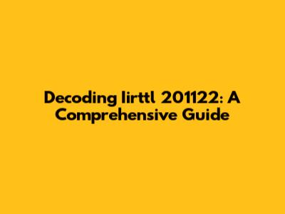Decoding Iirttl 201122: A Comprehensive Guide