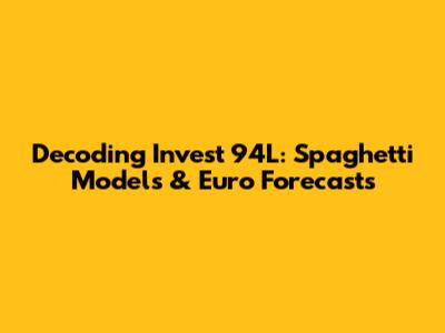 Decoding Invest 94L: Spaghetti Models & Euro Forecasts