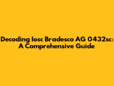 Decoding Iosc Bradesco AG 0432sc: A Comprehensive Guide
