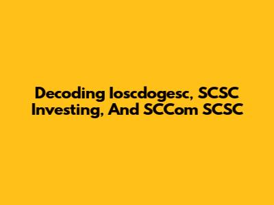 Decoding Ioscdogesc, SCSC Investing, And SCCom SCSC
