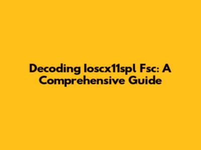 Decoding Ioscx11spl Fsc: A Comprehensive Guide