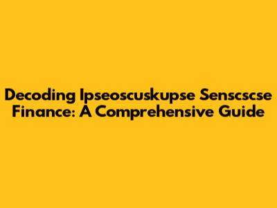 Decoding Ipseoscuskupse Senscscse Finance: A Comprehensive Guide