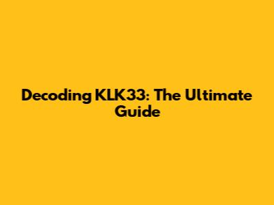 Decoding KLK33: The Ultimate Guide