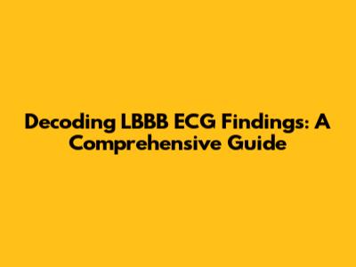 Decoding LBBB ECG Findings: A Comprehensive Guide