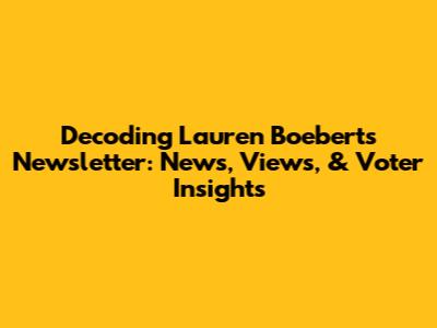 Decoding Lauren Boebert's Newsletter: News, Views, & Voter Insights