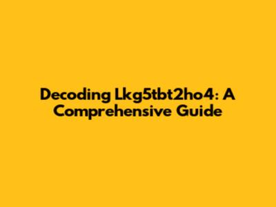 Decoding Lkg5tbt2ho4: A Comprehensive Guide