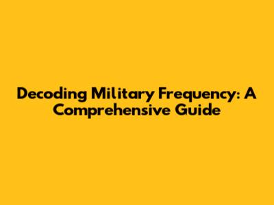 Decoding Military Frequency: A Comprehensive Guide