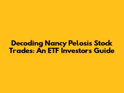Decoding Nancy Pelosi's Stock Trades: An ETF Investor's Guide