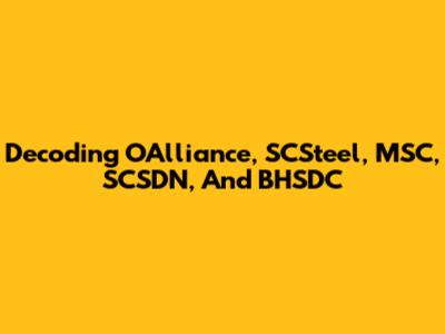 Decoding OAlliance, SCSteel, MSC, SCSDN, And BHSDC