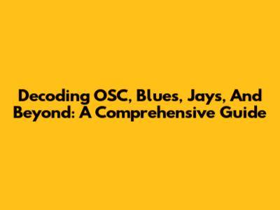 Decoding OSC, Blues, Jays, And Beyond: A Comprehensive Guide