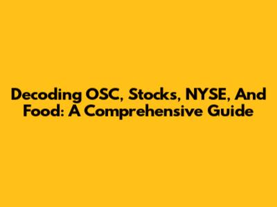 Decoding OSC, Stocks, NYSE, And Food: A Comprehensive Guide