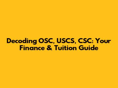 Decoding OSC, USCS, CSC: Your Finance & Tuition Guide