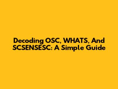 Decoding OSC, WHATS, And SCSENSESC: A Simple Guide