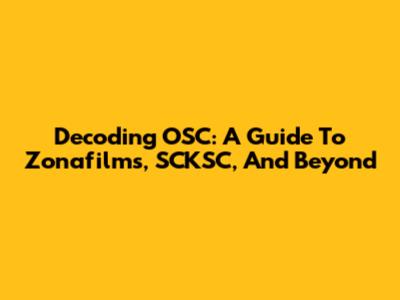 Decoding OSC: A Guide To Zonafilms, SCKSC, And Beyond