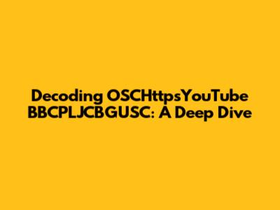 Decoding OSCHttpsYouTube BBCPLJCBGUSC: A Deep Dive