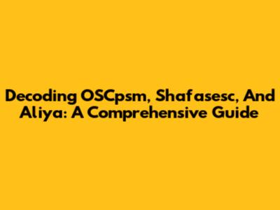 Decoding OSCpsm, Shafasesc, And Aliya: A Comprehensive Guide