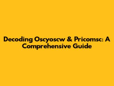 Decoding Oscyoscw & Pricomsc: A Comprehensive Guide