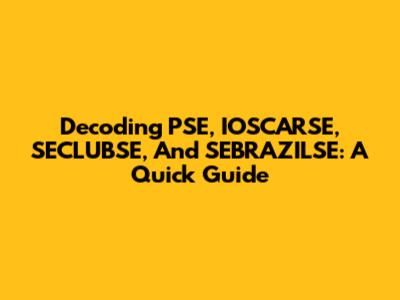Decoding PSE, IOSCARSE, SECLUBSE, And SEBRAZILSE: A Quick Guide