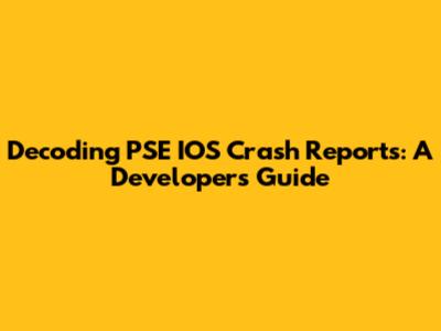 Decoding PSE IOS Crash Reports: A Developer's Guide