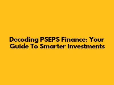 Decoding PSEPS Finance: Your Guide To Smarter Investments