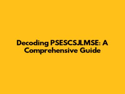 Decoding PSESCSJLMSE: A Comprehensive Guide