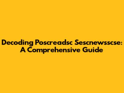 Decoding Poscreadsc Sescnewsscse: A Comprehensive Guide