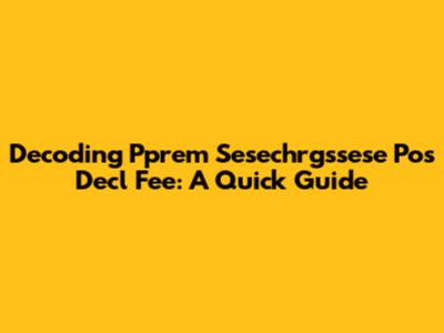 Decoding Pprem Sesechrgssese Pos Decl Fee: A Quick Guide