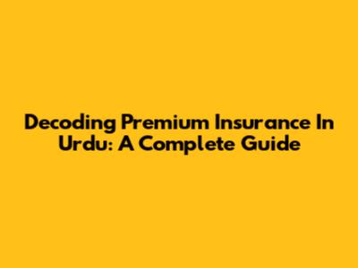 Decoding Premium Insurance In Urdu: A Complete Guide