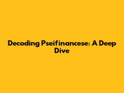 Decoding Pseifinancese: A Deep Dive
