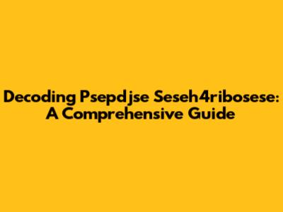 Decoding Psepdjse Seseh4ribosese: A Comprehensive Guide