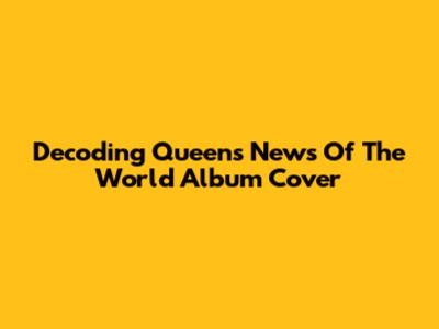 Decoding Queen's News Of The World Album Cover