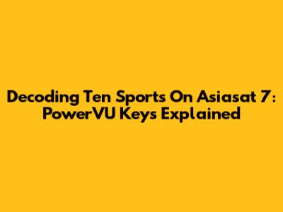 Decoding Ten Sports On Asiasat 7: PowerVU Keys Explained