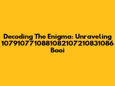 Decoding The Enigma: Unraveling 1079107710881082107210831086 Booi