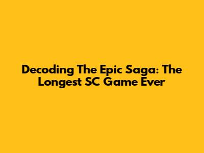 Decoding The Epic Saga: The Longest 'SC' Game Ever