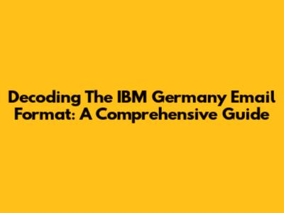 Decoding The IBM Germany Email Format: A Comprehensive Guide